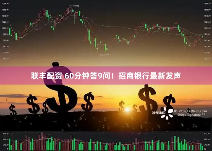 联丰配资 60分钟答9问！招商银行最新发声